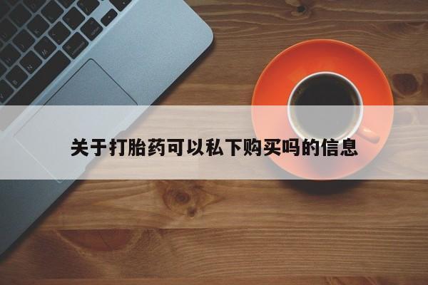 私人打胎药网店能买到吗关于打胎药可以私下购买吗的信息