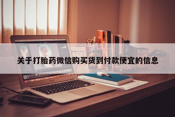 私人打胎药网店能买到吗关于打胎药微信购买货到付款便宜的信息