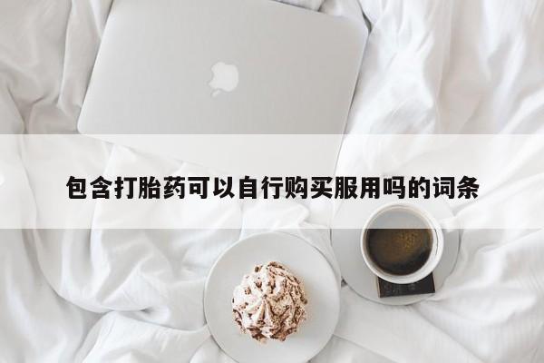 私人打胎药网店能买到吗包含打胎药可以自行购买服用吗的词条